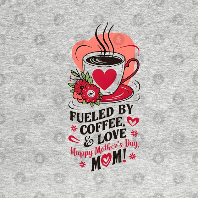 Fueled  By Coffee and Love Happy mother's day MOM |Mother's day | Mom lover gifts by T-shirt US